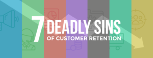 7 Deadly Sins of Customer Retention